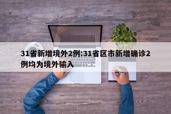 31省新增境外2例:31省区市新增确诊2例均为境外输入