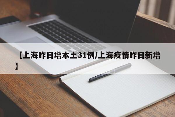 【上海昨日增本土31例/上海疫情昨日新增】