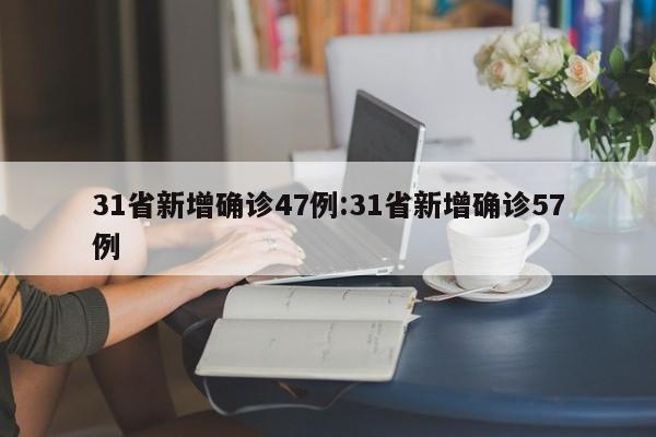 31省新增确诊47例:31省新增确诊57例
