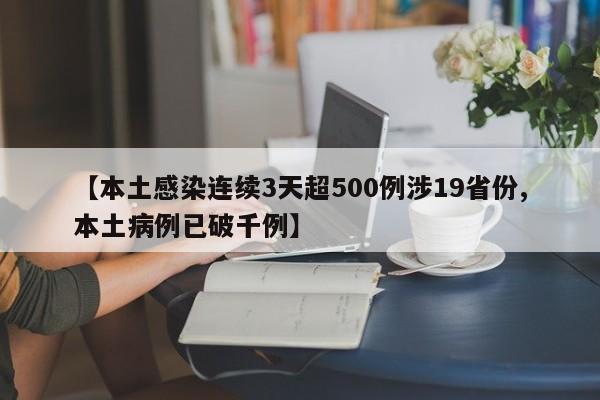 【本土感染连续3天超500例涉19省份,本土病例已破千例】