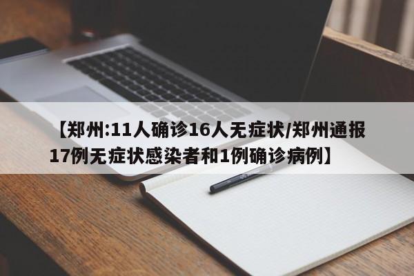 【郑州:11人确诊16人无症状/郑州通报17例无症状感染者和1例确诊病例】