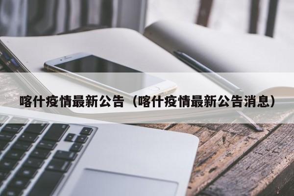 喀什疫情最新公告(喀什疫情最新公告消息)