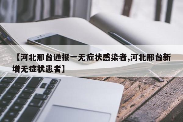 【河北邢台通报一无症状感染者,河北邢台新增无症状患者】
