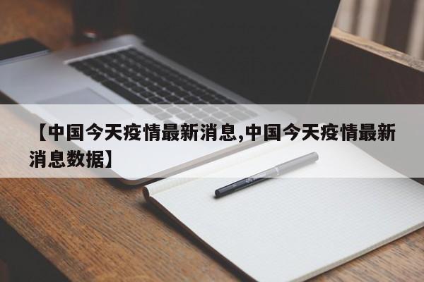 【中国今天疫情最新消息,中国今天疫情最新消息数据】