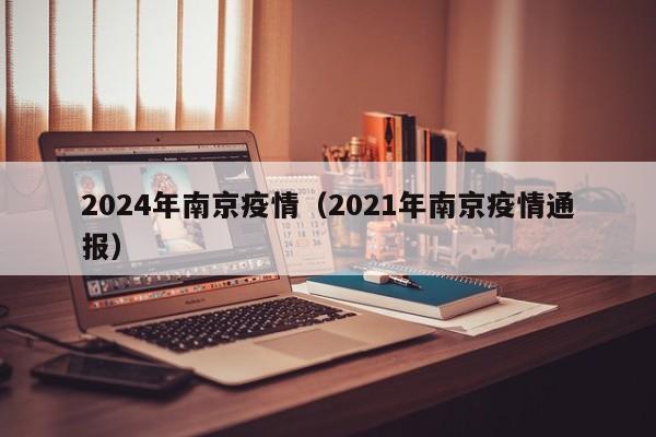 2024年南京疫情(2021年南京疫情通报)