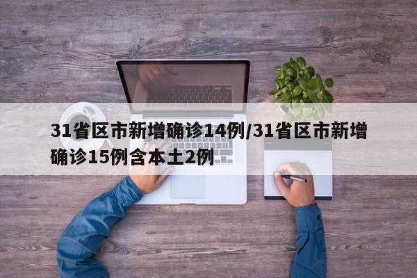 31省区市新增确诊14例/31省区市新增确诊15例含本土2例