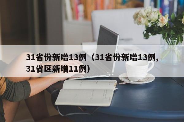 31省份新增13例(31省份新增13例,31省区新增11例)