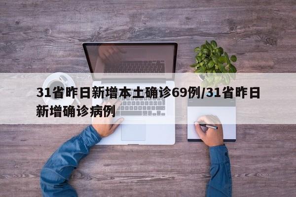 31省昨日新增本土确诊69例/31省昨日新增确诊病例