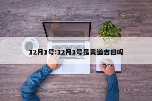12月1号:12月1号是黄道吉日吗