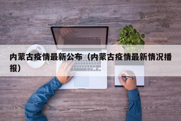 内蒙古疫情最新公布(内蒙古疫情最新情况播报)