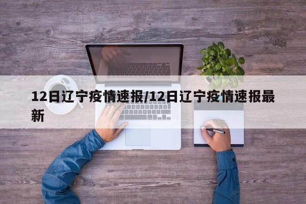 12日辽宁疫情速报/12日辽宁疫情速报最新