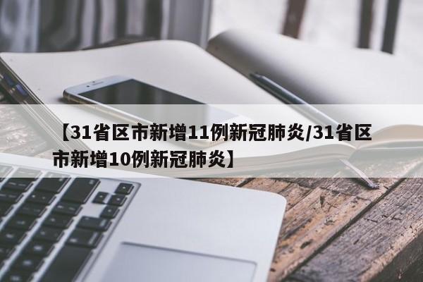 【31省区市新增11例新冠肺炎/31省区市新增10例新冠肺炎】