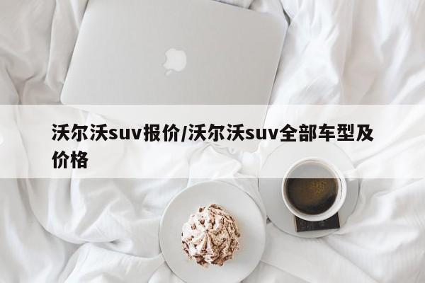 沃尔沃suv报价/沃尔沃suv全部车型及价格