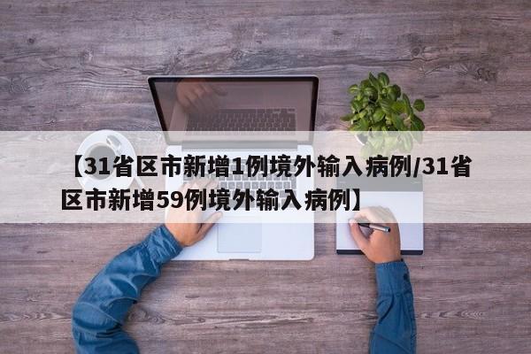 【31省区市新增1例境外输入病例/31省区市新增59例境外输入病例】