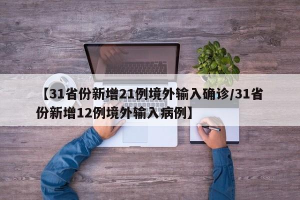 【31省份新增21例境外输入确诊/31省份新增12例境外输入病例】